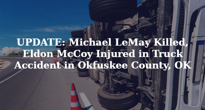 Car Accident Lawyer In Okfuskee Ok Dans Update Michael Lemay Killed Eldon Mccoy Injured In Truck Accident In