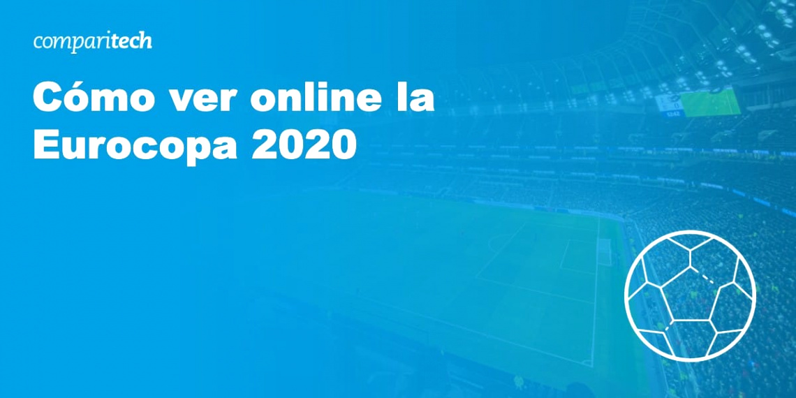 Cheap Vpn In Tensas La Dans CÃ³mo Ver La Eurocopa 2020 Online: Retransmisiones En Directo