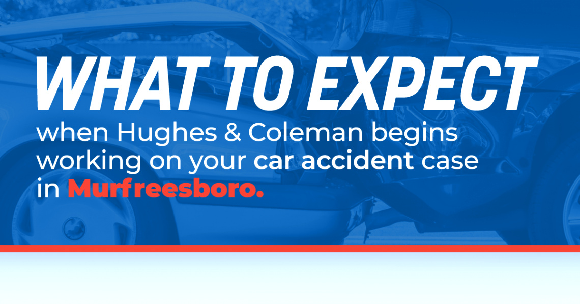 Murfreesboro Car Accident Lawyer Dans What to Expect when Hughes & Coleman Begins Working Your Car